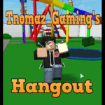Tnomaz_Gaming's Hangout