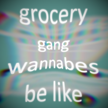 grocery gang wannabes be like