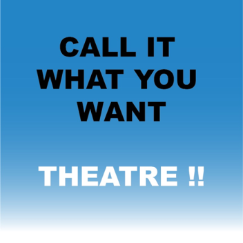 Call It what you want Theatre 