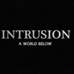 INTRUSION: A World Below [ BETA ]
