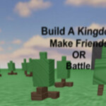 Build a kingdom, Make friends, or battle