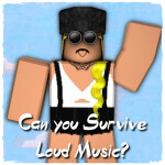 Can you Survive Loud Music