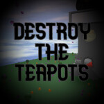 DESTROY THE TEAPOTS