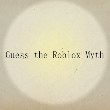 Guess the Roblox Myth