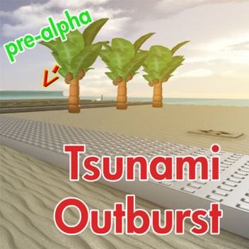 Tsunami Outburst  [Pre-Alpha]