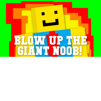 Blow Up The Giant Noob!