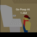 Go Poop at 1AM