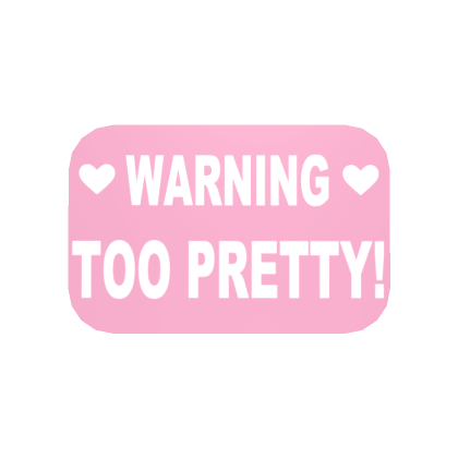 Roblox Item Warning Too Pretty Sign!
