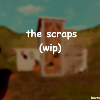 the scraps (wip)