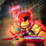 [Closed] Troublesome Adventure 