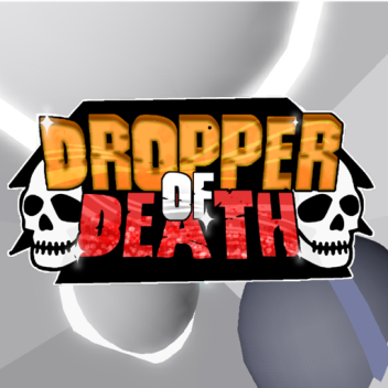 Dropper of Death