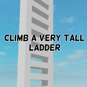 Climb a very tall ladder