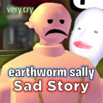 earthworm sally get sad story [ get cry ]