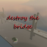 Destroy a Bridge (30K!!)