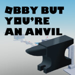 Obby But You're an Anvil