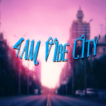 4AM Vibe City