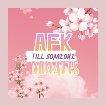 Afk till someone donates ^^