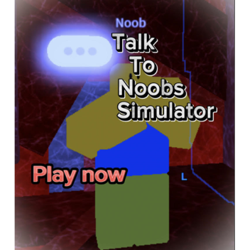 (🔥BETA🔥)Talk to noobs simulator