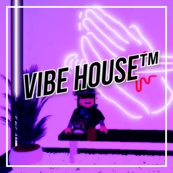 Vibe House™ 