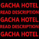 READ DESCRIPTION!!! - Gacha Hotel