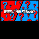 Would  You Rather  (MEGA UPDATE)!!!