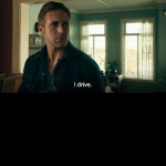 Be Ryan Gosling and drive