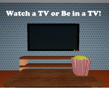 Watch a TV or Be in a TV