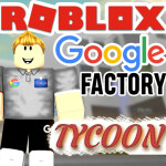 Google Factory Tycoon  [The Original]