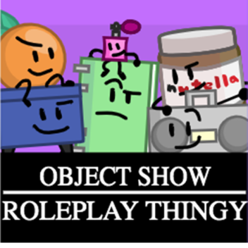 Object Show Roleplay Thingy 4