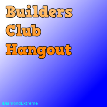 Builders Club Hangout
