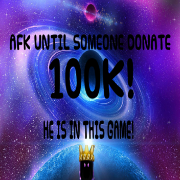Afk until someone donates lOOOO K