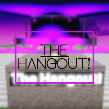 The Hangout!