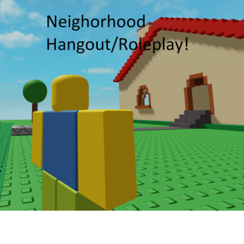 Neighborhood Hangout/Roleplay!