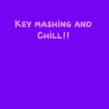 Key mashing and Chill! (In Dev)