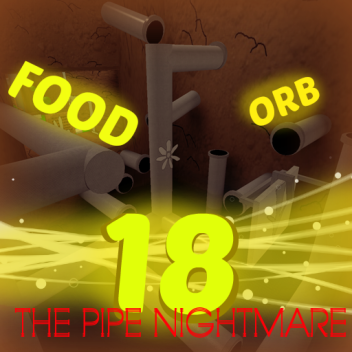 food orb 18 - the pipe nightmare