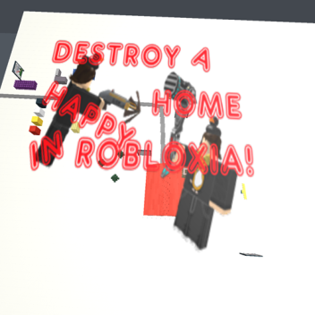 Destroy  "A happy home in Robloxia"!