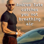Andrew Tate catches you not breathing air