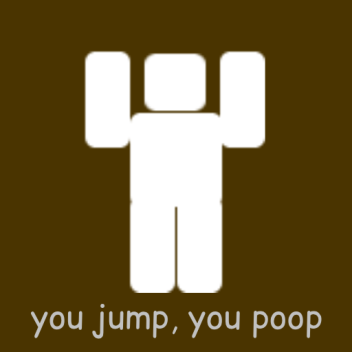 You Jump, You Poop