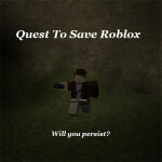 Quest to Save ROBLOX (Completely Redone!)