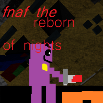 FnaF : The Reborn Of Nights