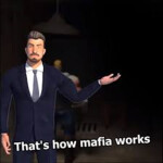 Thats how mafia works