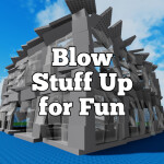 Blow Stuff Up for Fun