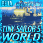 [HMS CAMPBELTOWN!] Tiny Sailor's: WORLD™