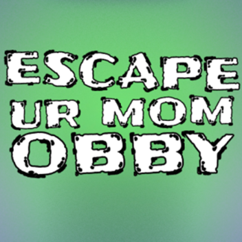 Escape Ur Mom Obby