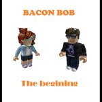 Bacon Bob: The begining