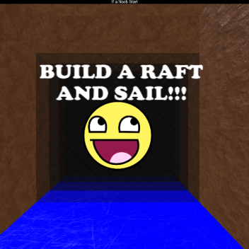 Build a Raft and Sail TO YOUR DOOOOOM!
