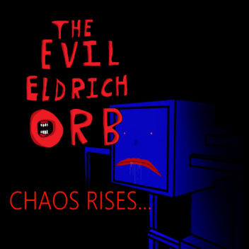 The Evil Eldrich Orb
