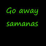 Go Away Samanas Headquarters