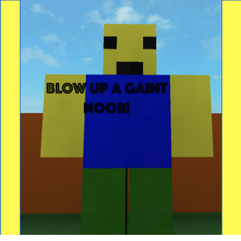 Blow up a Giant Noob!