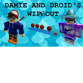 Dam ie & Droid's Wipeout